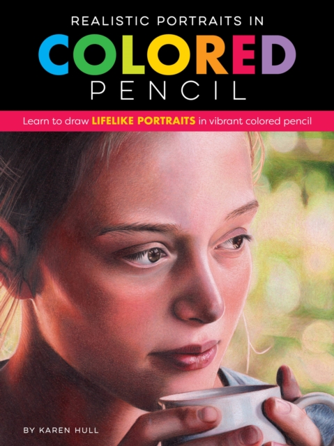 Realistic Portraits in Colored Pencil : Learn to draw lifelike portraits in vibrant colored pencil, Paperback / softback Book