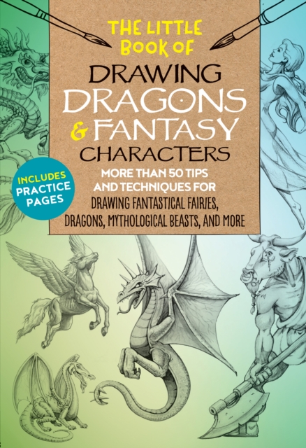 The Little Book of Drawing Dragons & Fantasy Characters : More than 50 tips and techniques for drawing fantastical fairies, dragons, mythological beasts, and more Volume 6, Paperback / softback Book