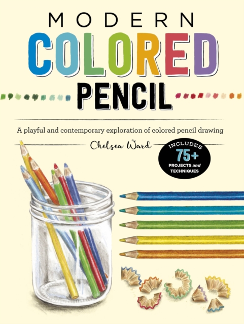 Modern Colored Pencil : A playful and contemporary exploration of colored pencil drawing - Includes 75+ Projects and Techniques, Paperback / softback Book