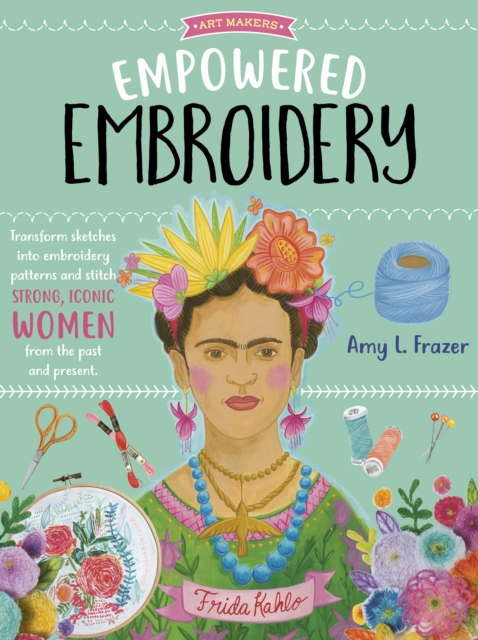 Empowered Embroidery : Transform sketches into embroidery patterns and stitch strong, iconic women from the past and present, EPUB eBook