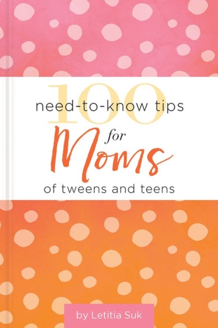 100 Need-to-Know Tips for Moms of Tweens and Teens, Hardback Book