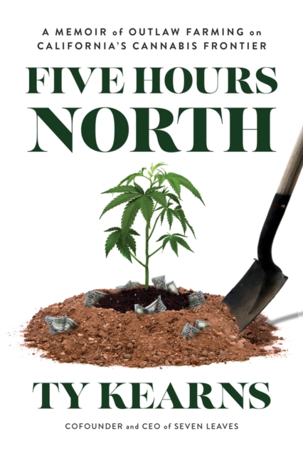 Five Hours North : A Memoir of Outlaw Farming on California's Cannabis Frontier, Paperback / softback Book