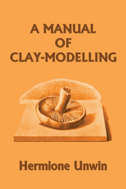 A Manual of Clay-Modelling (Yesterday's Classics), Paperback / softback Book