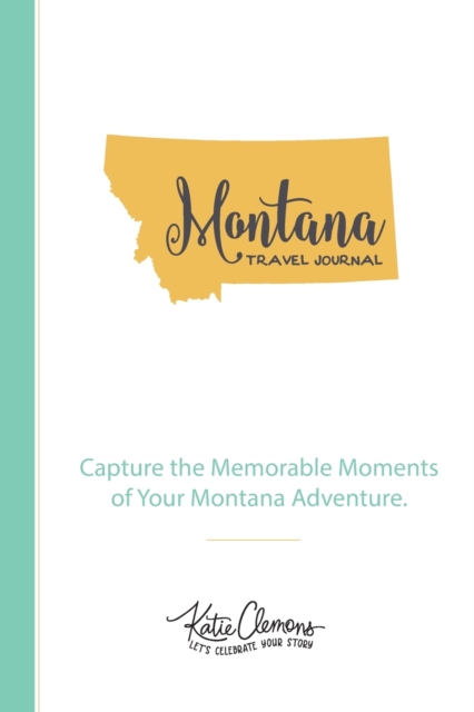 Montana Travel Journal : Capture the Memorable Moments of Your Montana Adventure., Paperback / softback Book