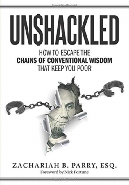Unshackled : How to Escape the Chains of Conventional Wisdom that Keep You Poor, Hardback Book
