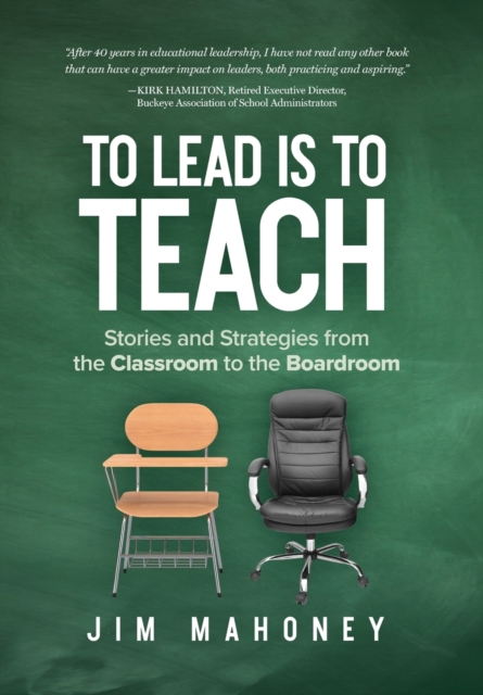 To Lead Is to Teach : Stories and Strategies from the Classroom to the Boardroom, Hardback Book