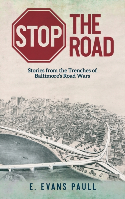 Stop the Road : Stories from the Trenches of Baltimore's Road Wars, Hardback Book