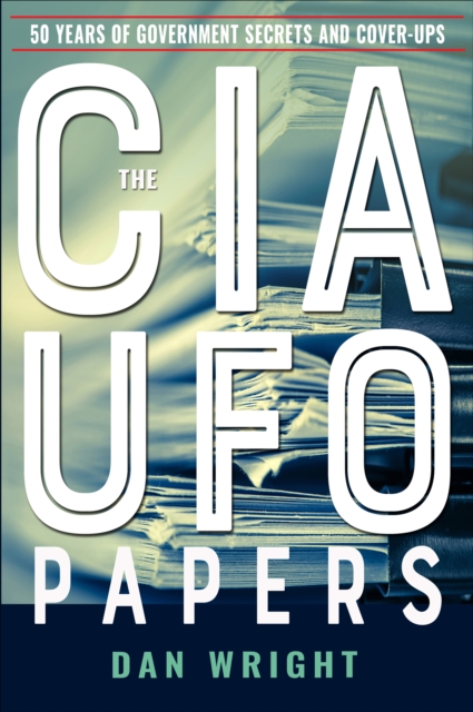 The CIA UFO Papers : 50 Years of Government Secrets and Cover-Ups, EPUB eBook