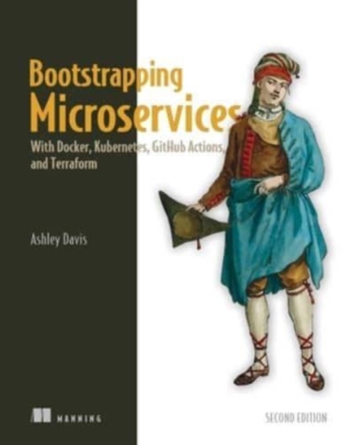Bootstrapping Microservices, Second Edition : With Docker, Kubernetes, GitHub Actions, and Terraform, Paperback Book