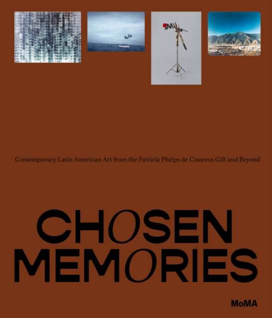 Chosen Memories : Contemporary Latin American Art from the Patricia Phelps de Cisneros Gift and Beyond, Hardback Book