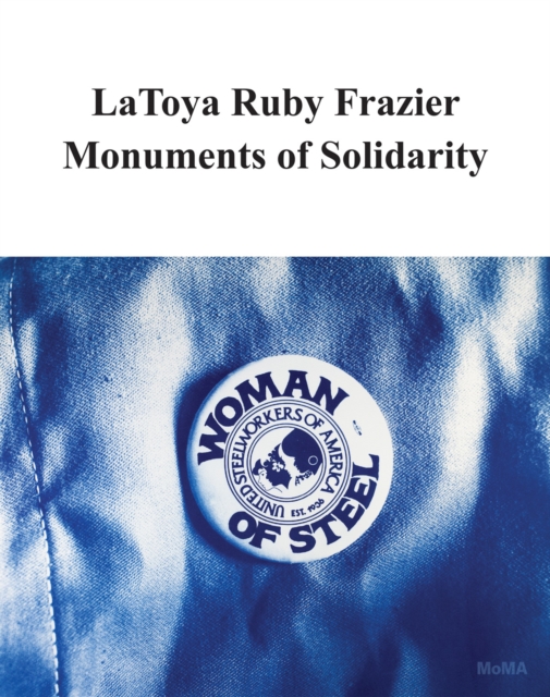 LaToya Ruby Frazier: Monuments of Solidarity, Paperback / softback Book