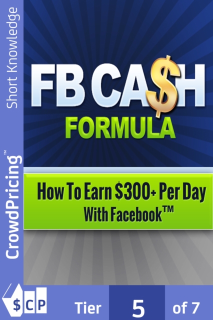 FB Cash Formula : You're about to discover how you can tap into 1.5 billion users and start generating $300+ per day thanks to Facebook!, EPUB eBook