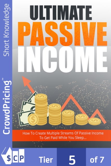 Ultimate Passive Income : Step-By-Step Guide Reveals How To Create Multiple Passive Income Streams And Make Money While You Sleep ... Newbie-Friendly... No Prior Online Experience Required!, EPUB eBook