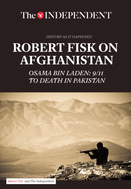 Robert Fisk on Afghanistan : Osama Bin Laden: 9/11 to Death in Pakistan, Paperback / softback Book