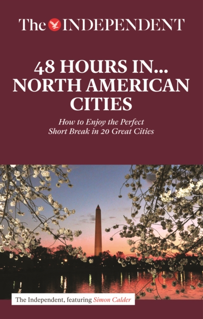 48 Hours in North American Cities : How to Enjoy the Perfect Short Break in 20 Great Destinations, Paperback / softback Book