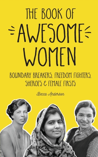 The Book of Awesome Women : Boundary Breakers, Freedom Fighters, Sheroes and Female Firsts (Teenage Girl Gift Ages 13-17), Paperback / softback Book