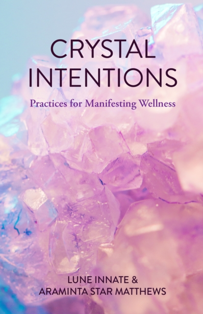 Crystal Intentions : Practices for Manifesting Wellness, Paperback / softback Book