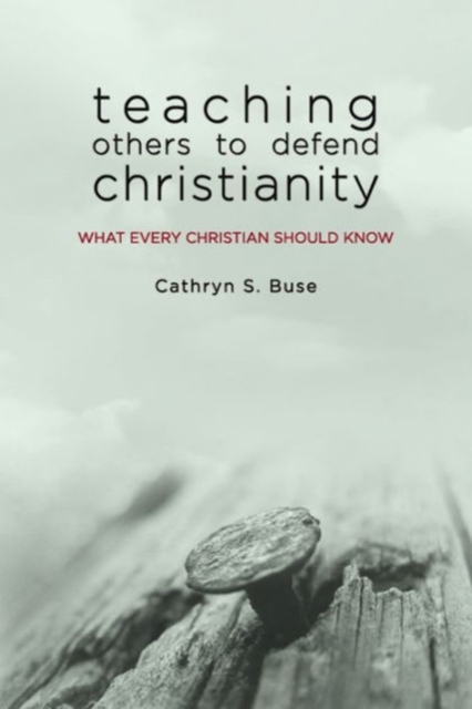 Teaching Others to Defend Christianity : What Every Christian Should Know, Paperback / softback Book