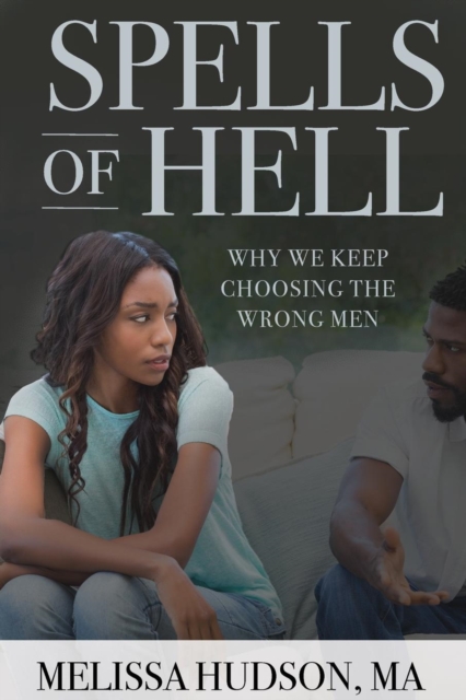 Spells of Hell : Why We Keep Choosing the Wrong Men, Paperback / softback Book