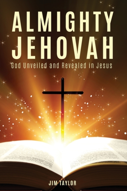 Almighty Jehovah : God Unveiled and Revealed in Jesus, Paperback / softback Book