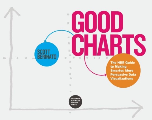 Good Charts : The HBR Guide to Making Smarter, More Persuasive Data Visualizations, Paperback / softback Book