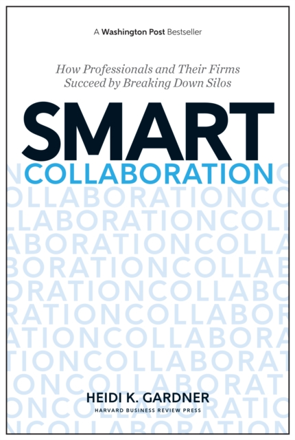 Smart Collaboration : How Professionals and Their Firms Succeed by Breaking Down Silos, Hardback Book