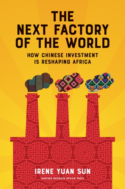 The Next Factory of the World : How Chinese Investment Is Reshaping Africa, Hardback Book