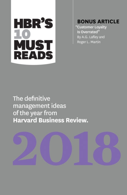 HBR's 10 Must Reads 2018 : The Definitive Management Ideas of the Year from Harvard Business Review (with bonus article "Customer Loyalty Is Overrated") (HBR's 10 Must Reads), Paperback / softback Book