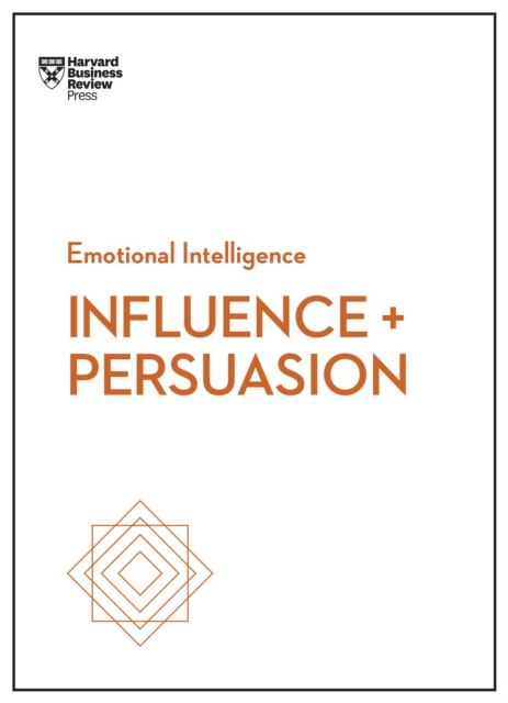 Influence and Persuasion (HBR Emotional Intelligence Series), Paperback / softback Book