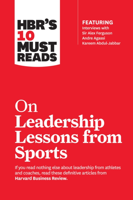 HBR's 10 Must Reads on Leadership Lessons from Sports (featuring interviews with Sir Alex Ferguson, Kareem Abdul-Jabbar, Andre Agassi), Paperback / softback Book