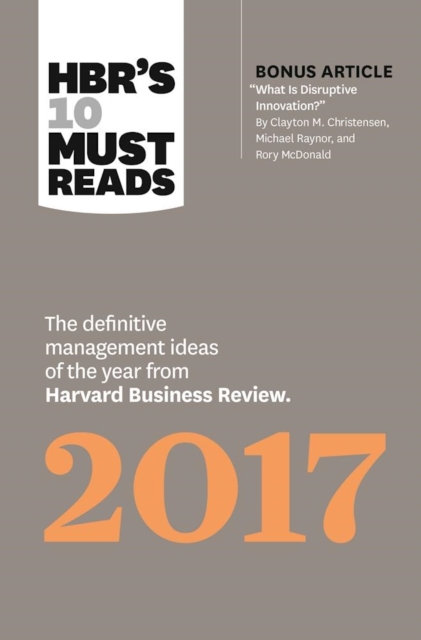 HBR's 10 Must Reads 2017 : The Definitive Management Ideas of the Year from Harvard Business Review (with bonus article "What Is Disruptive Innovation?") (HBR's 10 Must Reads), Hardback Book