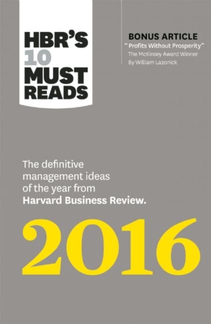 HBR's 10 Must Reads 2016 : The Definitive Management Ideas of the Year from Harvard Business Review (with bonus McKinsey AwardWinning article "Profits Without Prosperity) (HBRs 10 Must Reads), Hardback Book