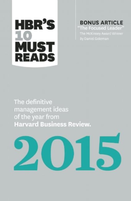 HBR's 10 Must Reads 2015 : The Definitive Management Ideas of the Year from Harvard Business Review (with bonus McKinsey Award?Winning article "The Focused Leader") (HBR's 10 Must Reads), Hardback Book