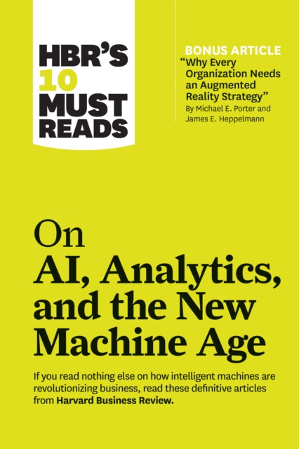 HBR's 10 Must Reads on AI, Analytics, and the New Machine Age (with bonus article "Why Every Company Needs an Augmented Reality Strategy" by Michael E. Porter and James E. Heppelmann), Hardback Book