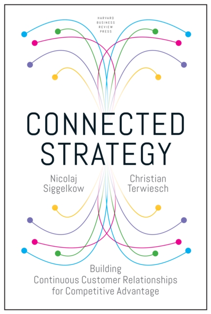 Connected Strategy : Building Continuous Customer Relationships for Competitive Advantage, Hardback Book