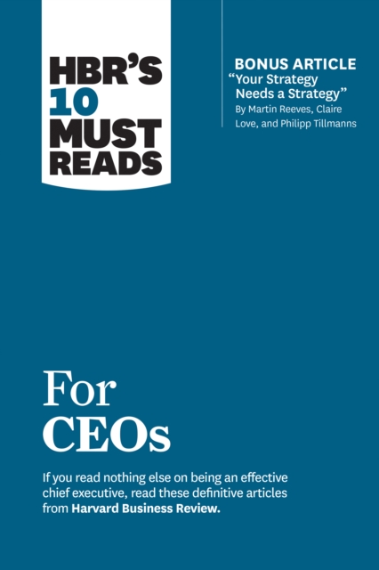 HBR's 10 Must Reads for CEOs (with bonus article "Your Strategy Needs a Strategy" by Martin Reeves, Claire Love, and Philipp Tillmanns), Paperback / softback Book