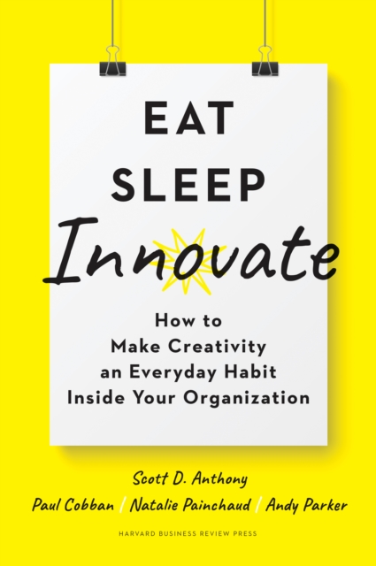 Eat, Sleep, Innovate : How to Make Creativity an Everyday Habit Inside Your Organization, Hardback Book