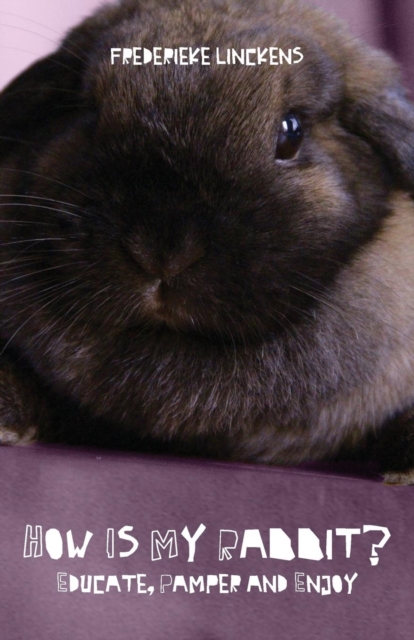 How Is My Rabbit? : Educate, Pamper and Enjoy, Paperback / softback Book