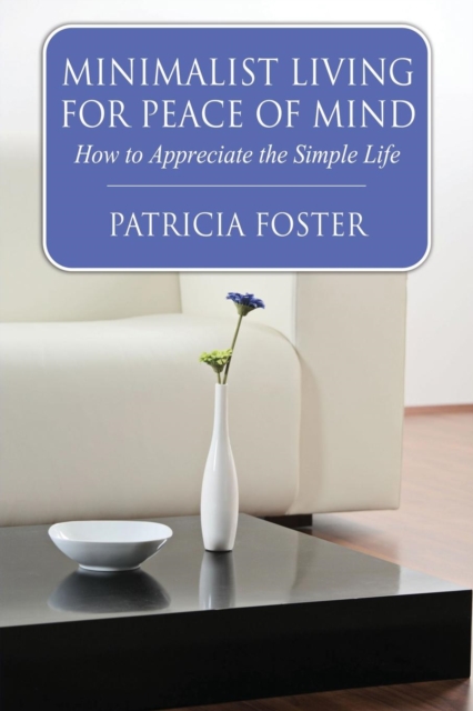 Minimalist Living for Peace of Mind : How to Appreciate the Simple Life, Paperback / softback Book