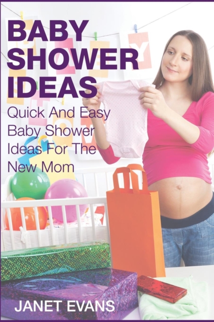 Baby Shower Ideas : Quick and Easy Baby Shower Ideas for the New Mom, Paperback / softback Book