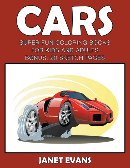 Cars : Super Fun Coloring Books For Kids And AdultsCars: Super Fun Coloring Books For Kids And Adults (Bonus: 20 Sketch Pages), Paperback / softback Book