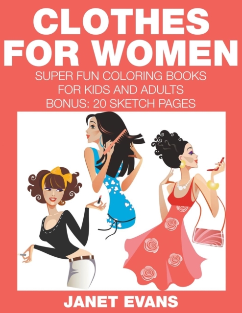 Clothes For Women : Super Fun Coloring Books For Kids And Adults (Bonus: 20 Sketch Pages), Paperback / softback Book