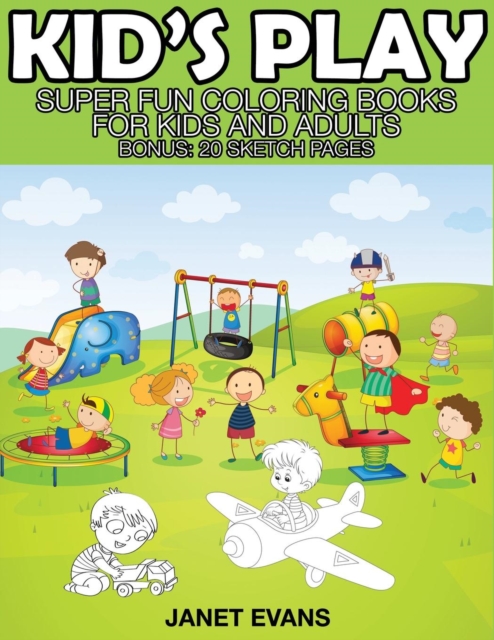Kid's Play : Super Fun Coloring Books for Kids and Adults (Bonus: 20 Sketch Pages), Paperback / softback Book