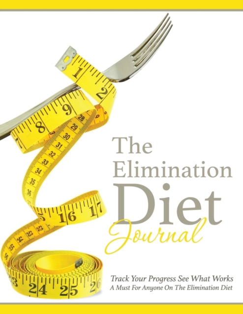 The Elimination Diet Journal : Track Your Progress See What Works: A Must for Anyone on the Elimination Diet, Paperback / softback Book