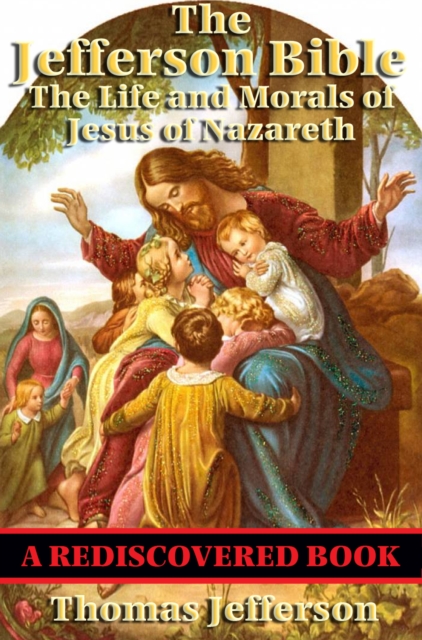 The Jefferson Bible (Rediscovered Books) : The Life and Morals of Jesus of Nazareth, EPUB eBook