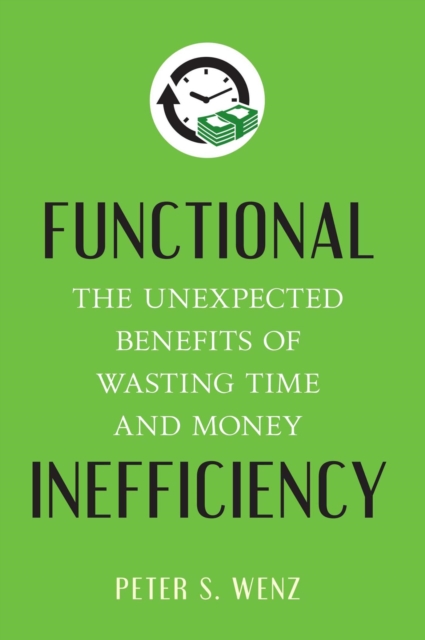 Functional Inefficiency : The Unexpected Benefits of Wasting Time and Money, EPUB eBook