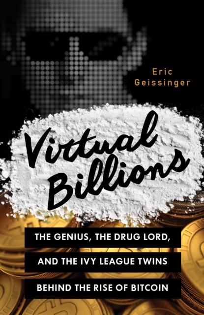 Virtual Billions : The Genius, the Drug Lord, and the Ivy League Twins behind the Rise of Bitcoin, Hardback Book
