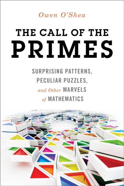 The Call of the Primes : Surprising Patterns, Peculiar Puzzles, and Other Marvels of Mathematics, Paperback / softback Book