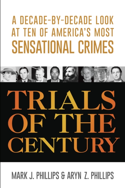Trials of the Century : A Decade-by-Decade Look at Ten of America's Most Sensational Crimes, Paperback / softback Book