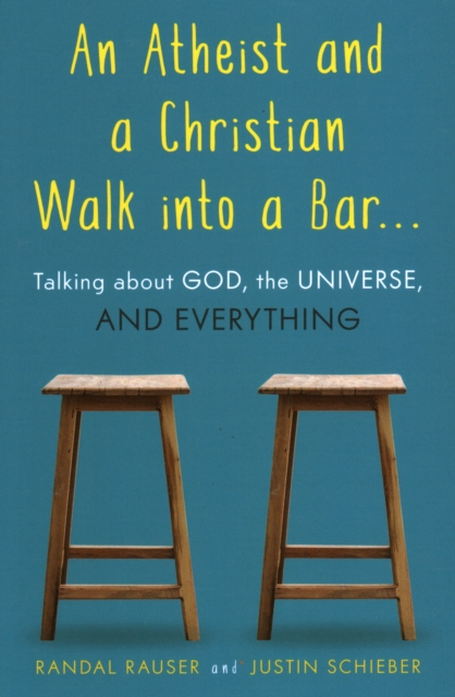An Atheist and a Christian Walk into a Bar : Talking about God, the Universe, and Everything, Paperback / softback Book